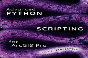 Book cover of Advanced Python Scripting for ArcGIS Pro by Paul Zandbergen Book cover of Advanced Python Scripting for ArcGIS Pro by Paul Zandbergen